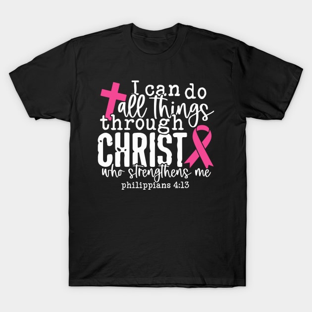 I Can Do All Things - Breast Cancer Support - Honor - Survivor - Awareness Pink Ribbon T-Shirt by Color Me Happy 123